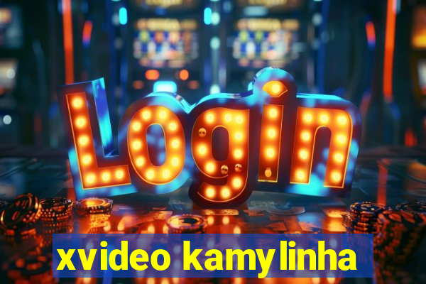 xvideo kamylinha